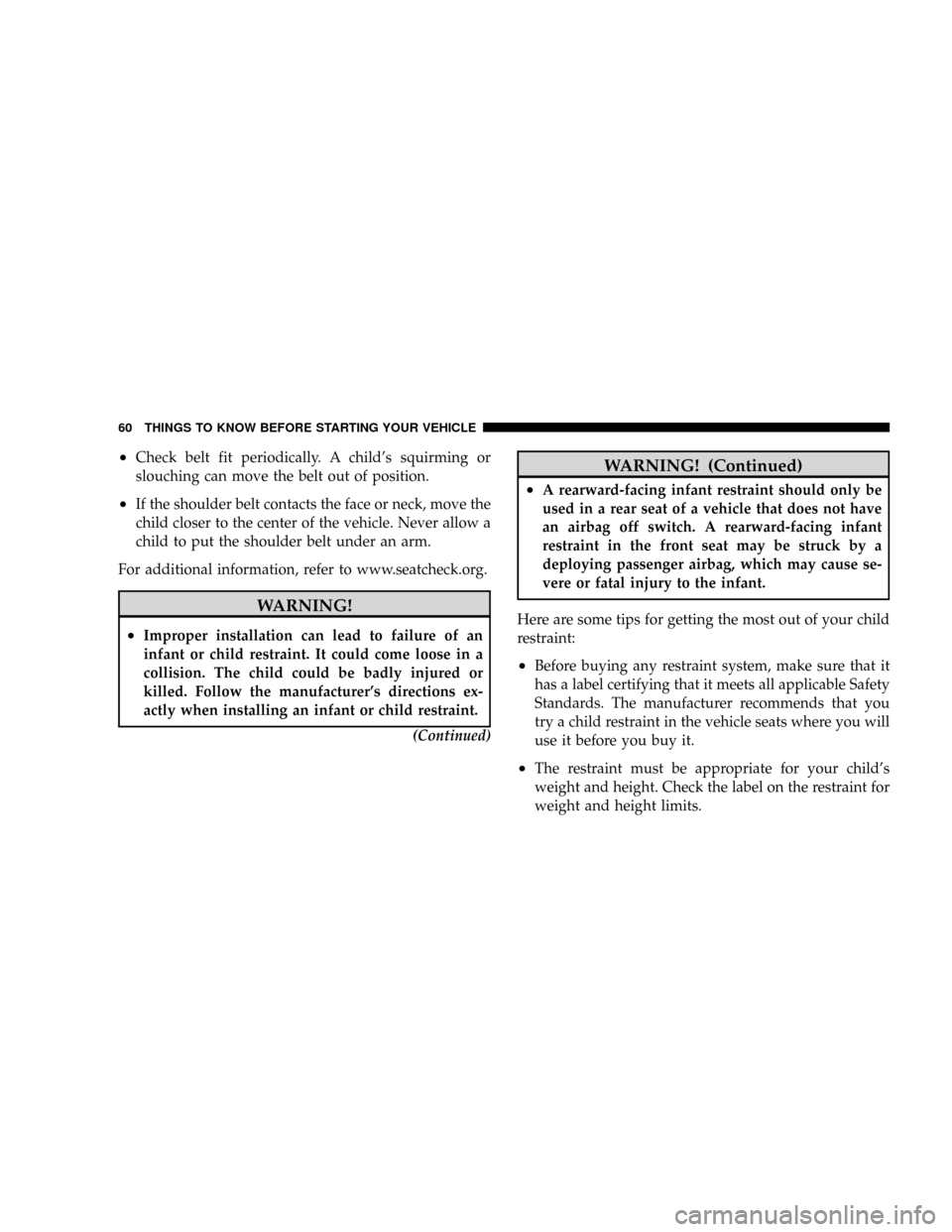DODGE DAKOTA 2009 3.G Repair Manual ²Check belt fit periodically. A childs squirming or
slouching can move the belt out of position.
²If the shoulder belt contacts the face or neck, move the
child closer to the center of the vehicle. DODGE DAKOTA 2009 3.G Repair Manual ²Check belt fit periodically. A childs squirming or
slouching can move the belt out of position.
²If the shoulder belt contacts the face or neck, move the
child closer to the center of the vehicle.