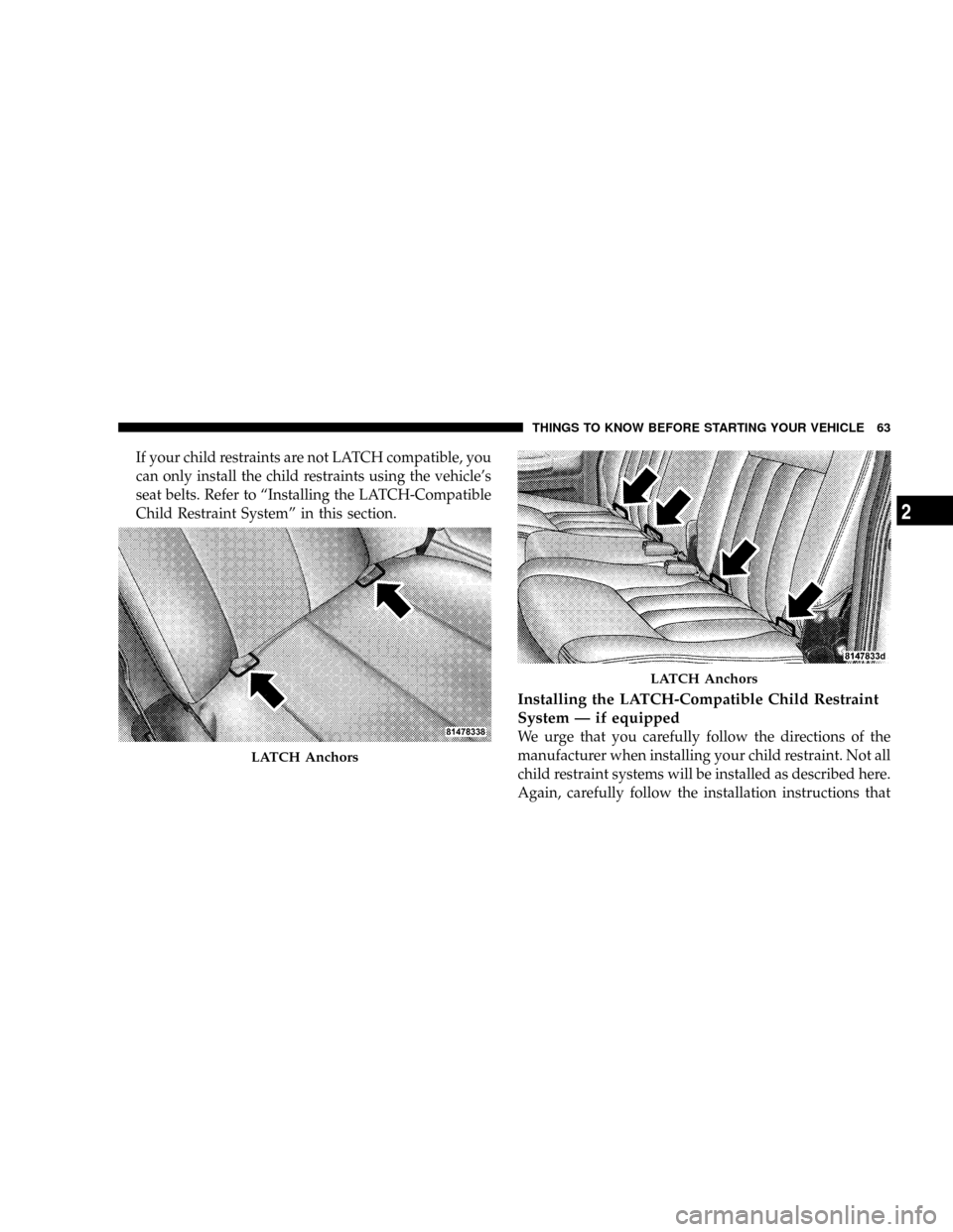 DODGE DAKOTA 2009 3.G Repair Manual If your child restraints are not LATCH compatible, you
can only install the child restraints using the vehicles
seat belts. Refer to ªInstalling the LATCH-Compatible
Child Restraint Systemº in this DODGE DAKOTA 2009 3.G Repair Manual If your child restraints are not LATCH compatible, you
can only install the child restraints using the vehicles
seat belts. Refer to ªInstalling the LATCH-Compatible
Child Restraint Systemº in this