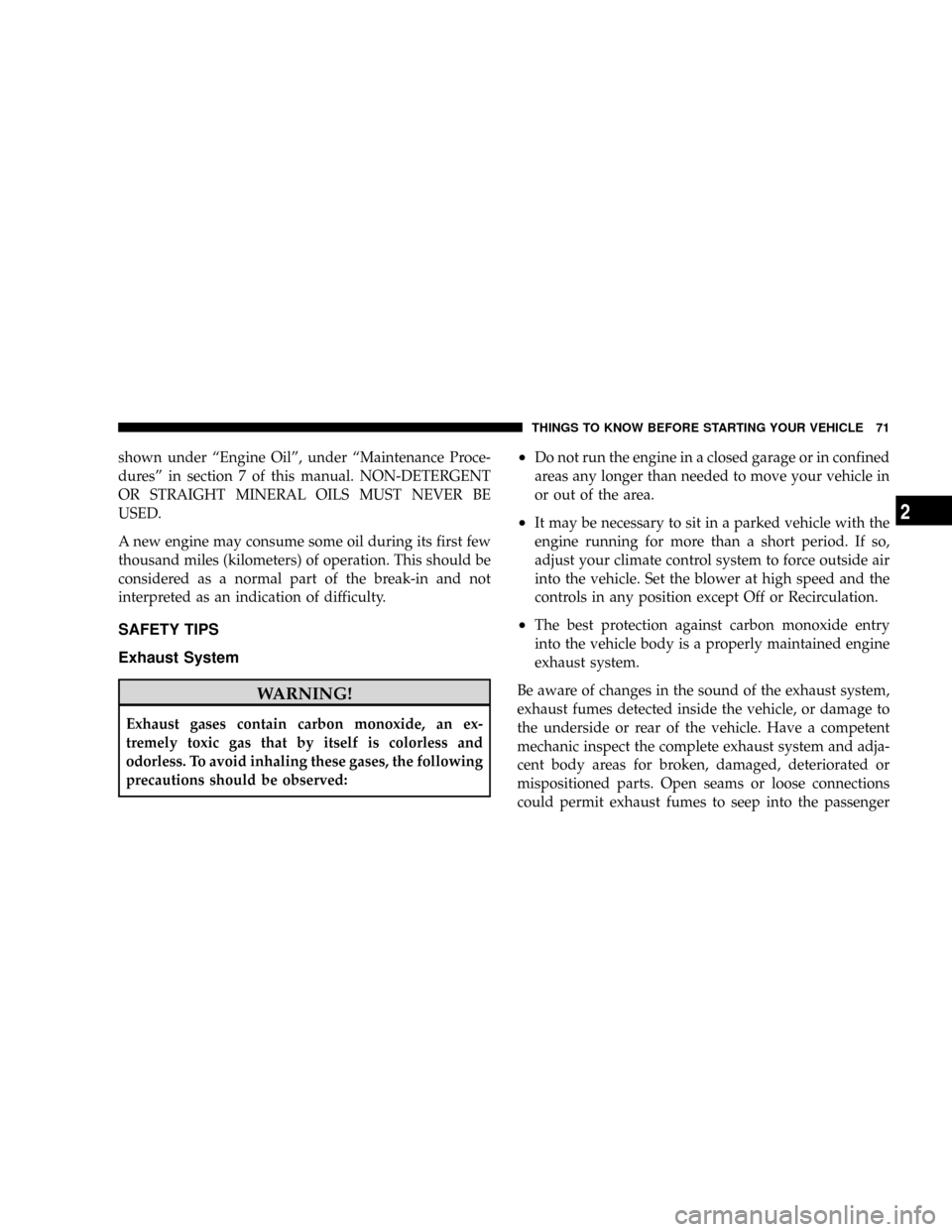 DODGE DAKOTA 2009 3.G Manual PDF shown under ªEngine Oilº, under ªMaintenance Proce-
duresº in section 7 of this manual. NON-DETERGENT
OR STRAIGHT MINERAL OILS MUST NEVER BE
USED.
A new engine may consume some oil during its firs DODGE DAKOTA 2009 3.G Manual PDF shown under ªEngine Oilº, under ªMaintenance Proce-
duresº in section 7 of this manual. NON-DETERGENT
OR STRAIGHT MINERAL OILS MUST NEVER BE
USED.
A new engine may consume some oil during its firs