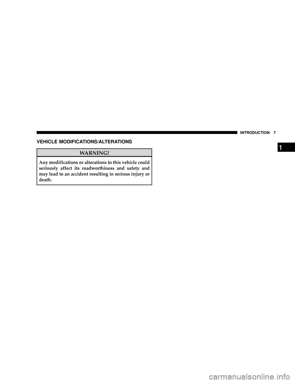 DODGE DAKOTA 2009 3.G Owners Manual VEHICLE MODIFICATIONS/ALTERATIONS
WARNING!
Any modifications or alterations to this vehicle could
seriously affect its roadworthiness and safety and
may lead to an accident resulting in serious injury