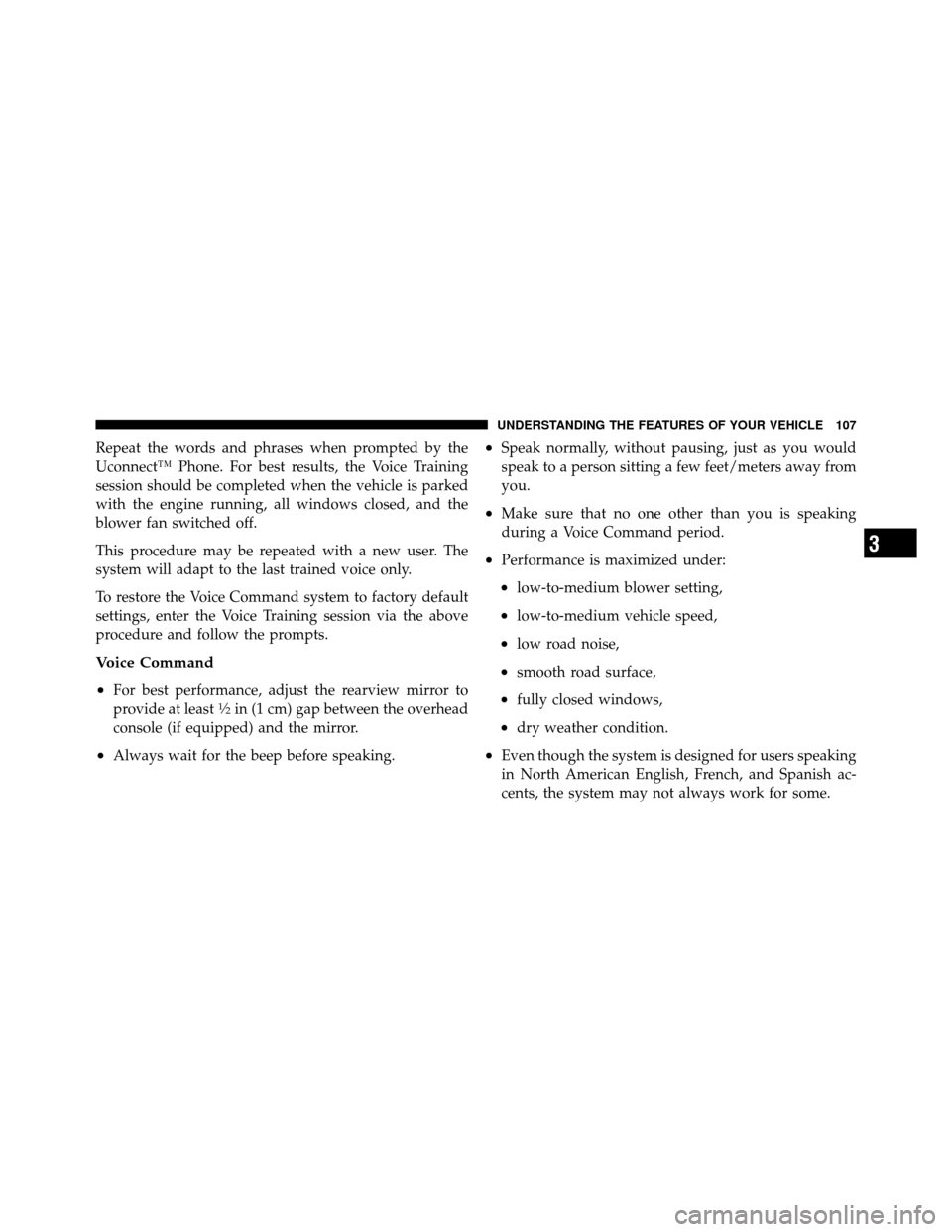 DODGE DAKOTA 2010 3.G Owners Manual Repeat the words and phrases when prompted by the
Uconnect™ Phone. For best results, the Voice Training
session should be completed when the vehicle is parked
with the engine running, all windows cl