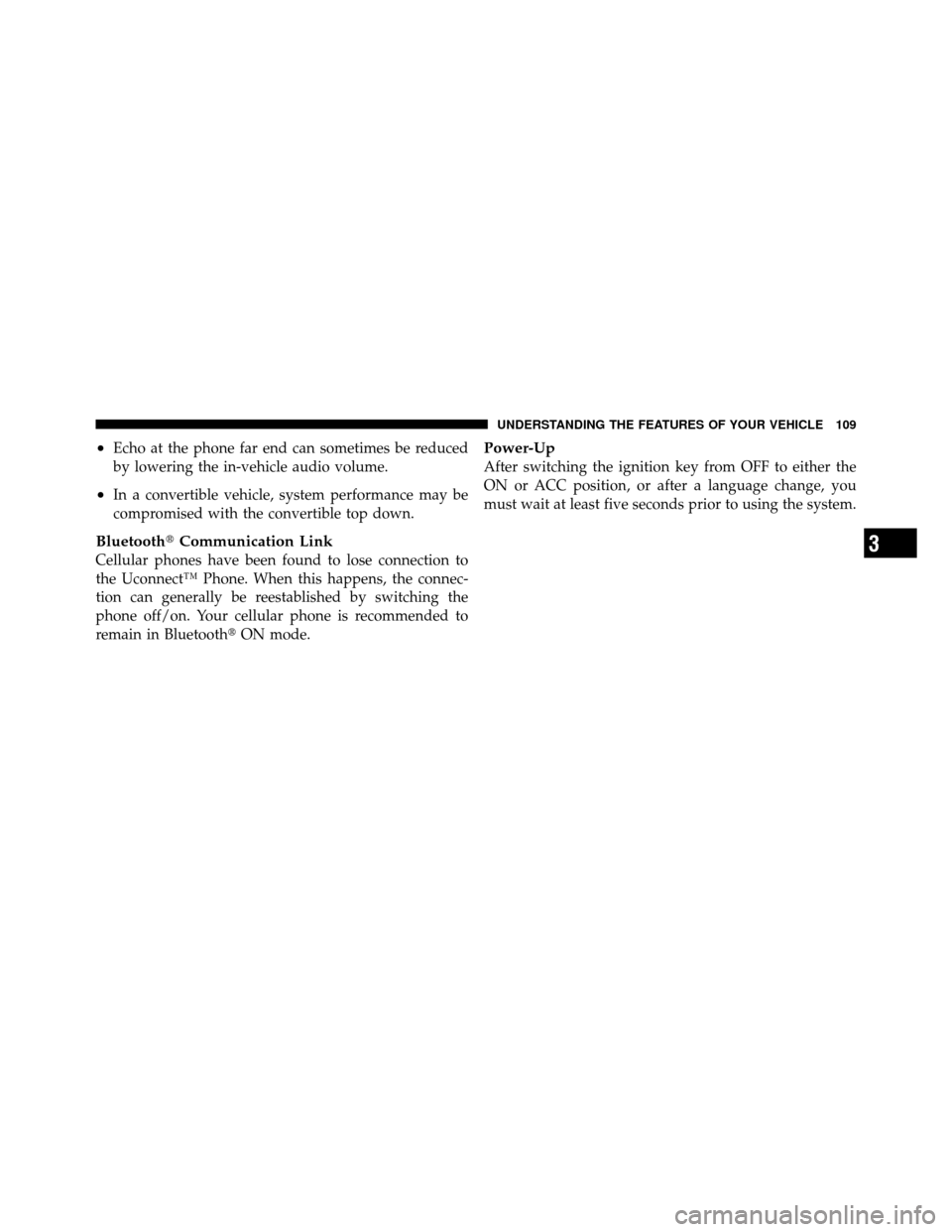 DODGE DAKOTA 2010 3.G Owners Manual •Echo at the phone far end can sometimes be reduced
by lowering the in-vehicle audio volume.
•In a convertible vehicle, system performance may be
compromised with the convertible top down.
Bluetoo