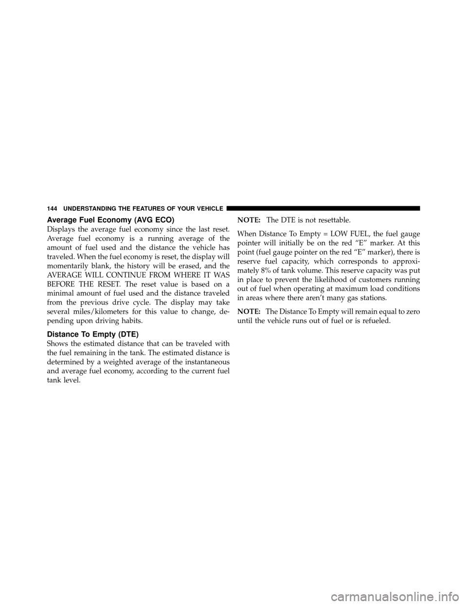 DODGE DAKOTA 2010 3.G Owners Manual Average Fuel Economy (AVG ECO)
Displays the average fuel economy since the last reset.
Average fuel economy is a running average of the
amount of fuel used and the distance the vehicle has
traveled. W