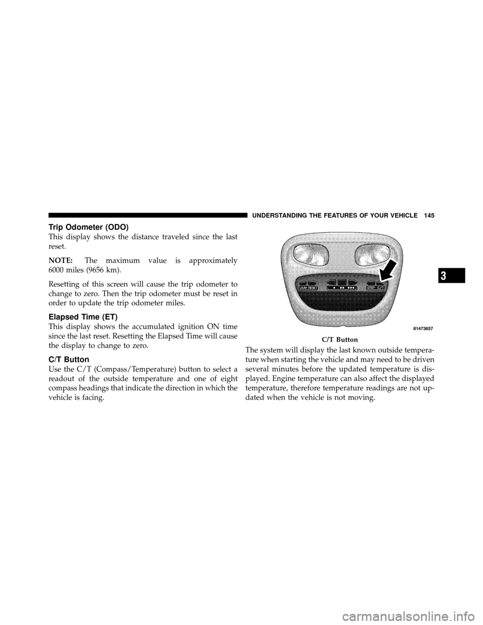 DODGE DAKOTA 2010 3.G Owners Manual Trip Odometer (ODO)
This display shows the distance traveled since the last
reset.
NOTE:The maximum value is approximately
6000 miles (9656 km).
Resetting of this screen will cause the trip odometer t