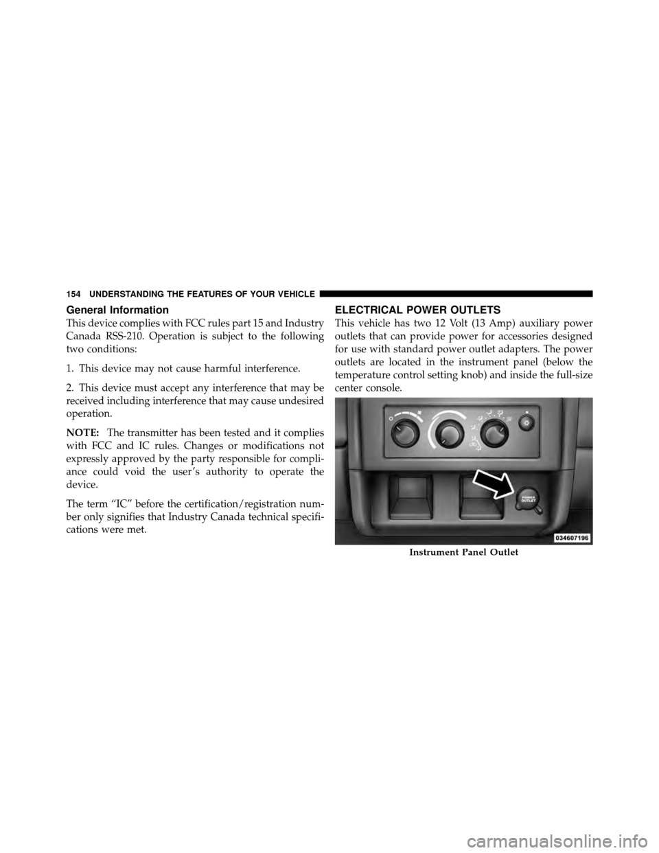 DODGE DAKOTA 2010 3.G Owners Manual General Information
This device complies with FCC rules part 15 and Industry
Canada RSS-210. Operation is subject to the following
two conditions:
1. This device may not cause harmful interference.
2.