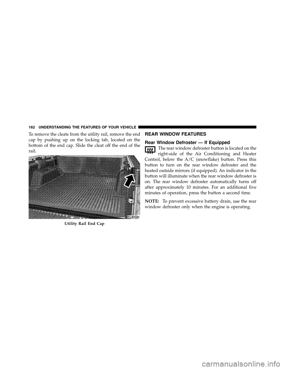 DODGE DAKOTA 2010 3.G Owners Manual To remove the cleats from the utility rail, remove the end
cap by pushing up on the locking tab, located on the
bottom of the end cap. Slide the cleat off the end of the
rail.REAR WINDOW FEATURES
Rear