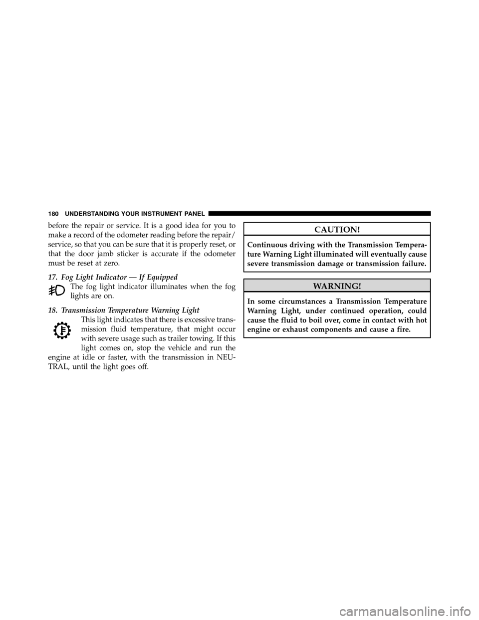 DODGE DAKOTA 2010 3.G Owners Manual before the repair or service. It is a good idea for you to
make a record of the odometer reading before the repair/
service, so that you can be sure that it is properly reset, or
that the door jamb st