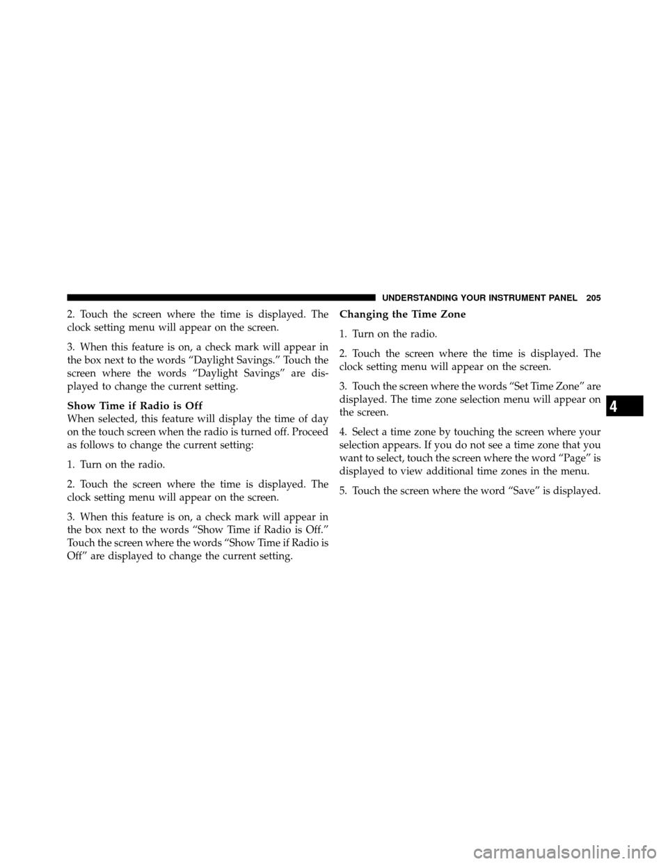 DODGE DAKOTA 2010 3.G Owners Manual 2. Touch the screen where the time is displayed. The
clock setting menu will appear on the screen.
3. When this feature is on, a check mark will appear in
the box next to the words “Daylight Savings