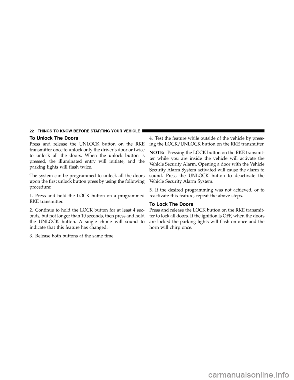 DODGE DAKOTA 2010 3.G Owners Manual To Unlock The Doors
Press and release the UNLOCK button on the RKE
transmitter once to unlock only the driver’s door or twice
to unlock all the doors. When the unlock button is
pressed, the illumina