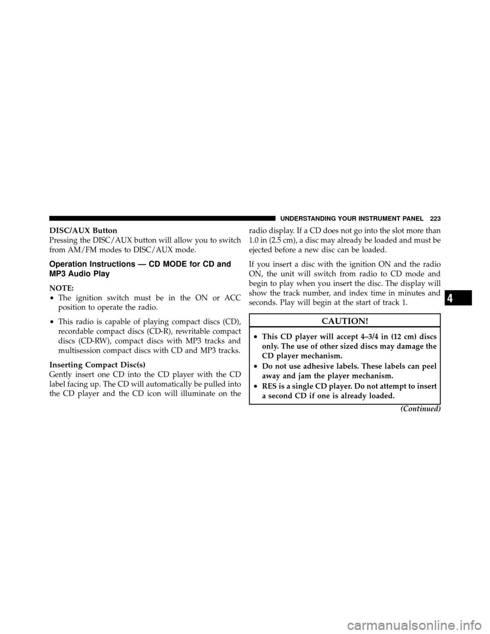 DODGE DAKOTA 2010 3.G Owners Manual DISC/AUX Button
Pressing the DISC/AUX button will allow you to switch
from AM/FM modes to DISC/AUX mode.
Operation Instructions — CD MODE for CD and
MP3 Audio Play
NOTE:
•The ignition switch must 