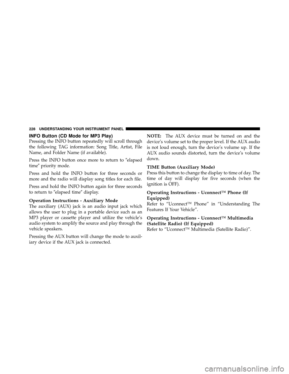 DODGE DAKOTA 2010 3.G Owners Manual INFO Button (CD Mode for MP3 Play)
Pressing the INFO button repeatedly will scroll through
the following TAG information: Song Title, Artist, File
Name, and Folder Name (if available).
Press the INFO 