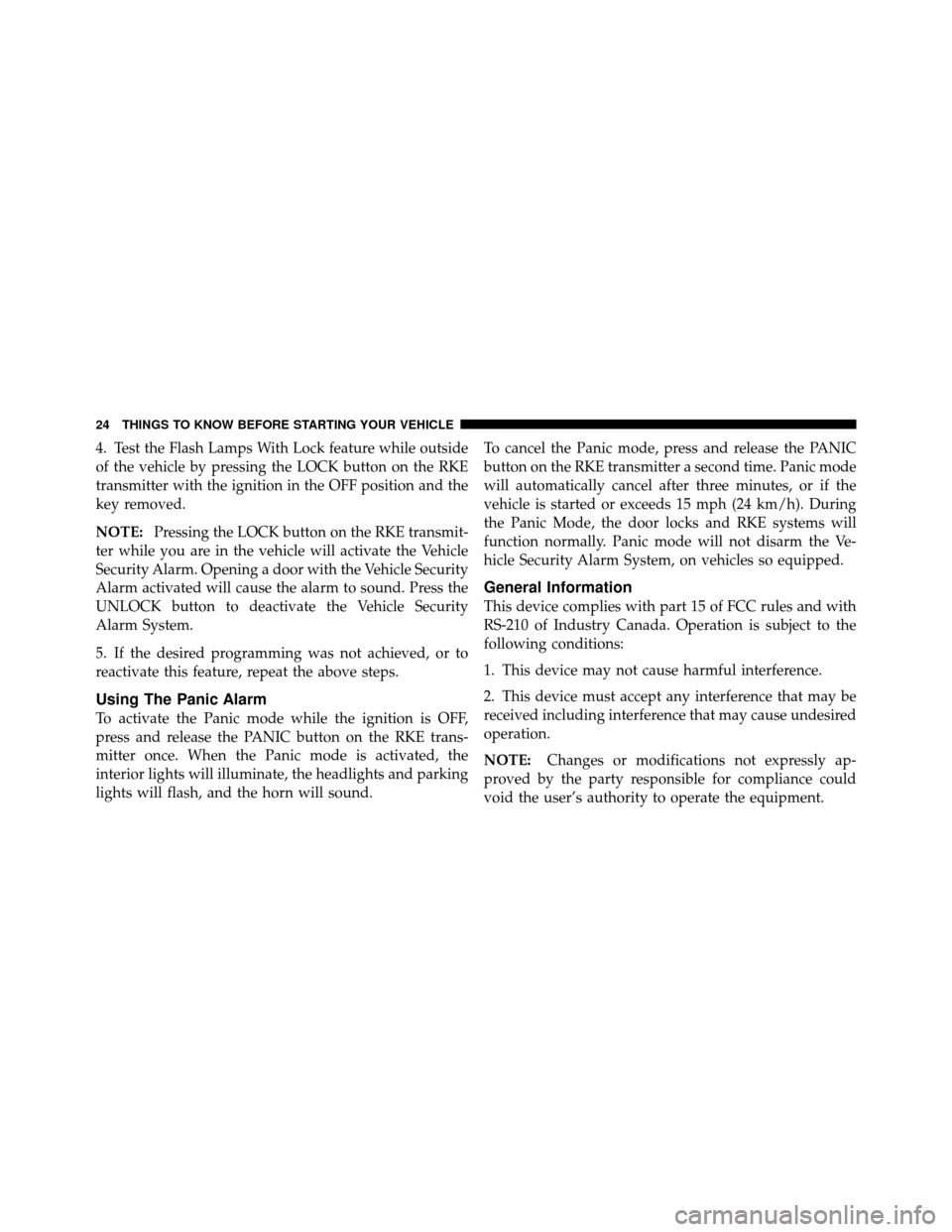 DODGE DAKOTA 2010 3.G Owners Manual 4. Test the Flash Lamps With Lock feature while outside
of the vehicle by pressing the LOCK button on the RKE
transmitter with the ignition in the OFF position and the
key removed.
NOTE:Pressing the L