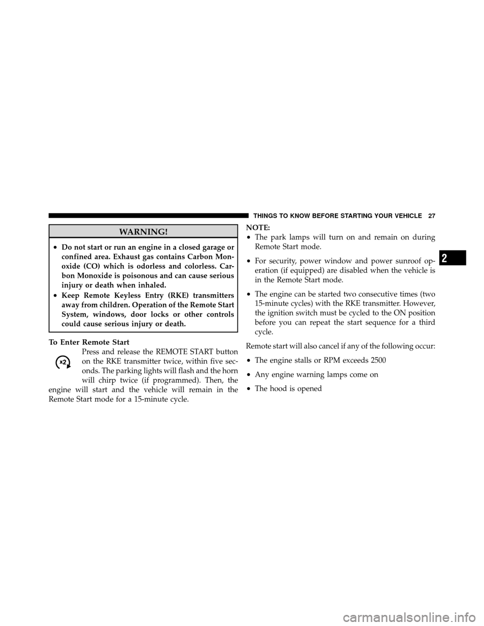 DODGE DAKOTA 2010 3.G Owners Manual WARNING!
•Do not start or run an engine in a closed garage or
confined area. Exhaust gas contains Carbon Mon-
oxide (CO) which is odorless and colorless. Car-
bon Monoxide is poisonous and can cause