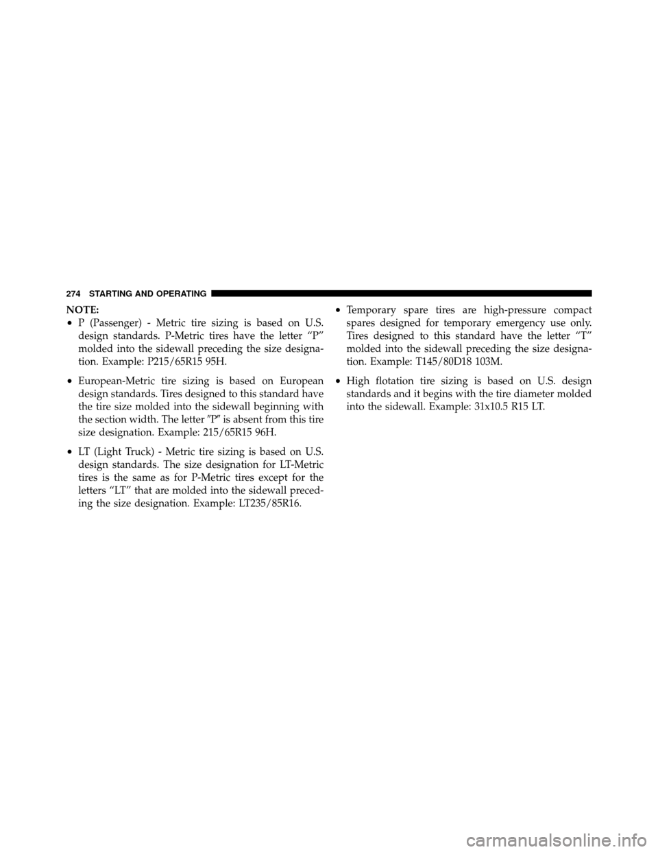 DODGE DAKOTA 2010 3.G Owners Manual NOTE:
•P (Passenger) - Metric tire sizing is based on U.S.
design standards. P-Metric tires have the letter “P”
molded into the sidewall preceding the size designa-
tion. Example: P215/65R15 95H