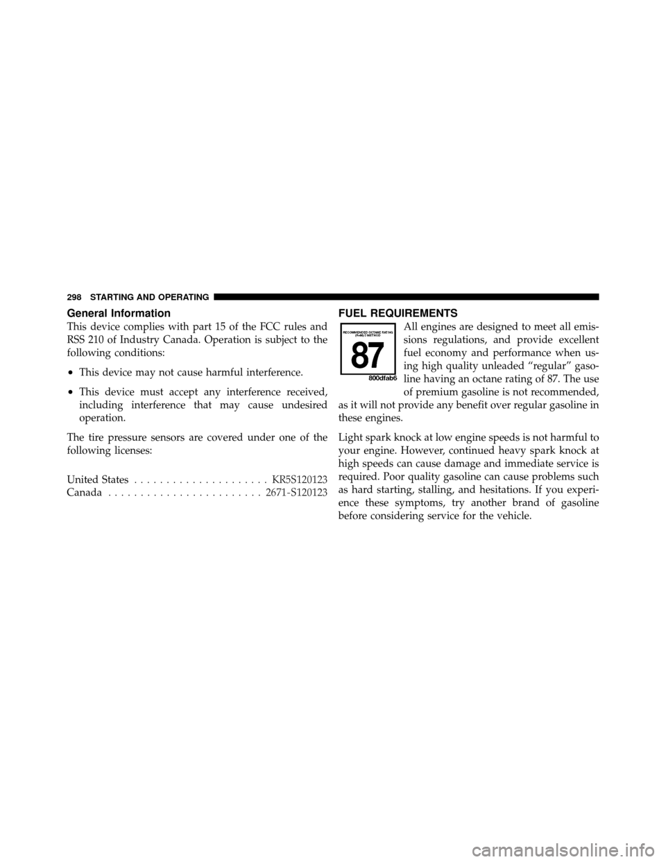 DODGE DAKOTA 2010 3.G Owners Manual General Information
This device complies with part 15 of the FCC rules and
RSS 210 of Industry Canada. Operation is subject to the
following conditions:
•This device may not cause harmful interferen DODGE DAKOTA 2010 3.G Owners Manual General Information
This device complies with part 15 of the FCC rules and
RSS 210 of Industry Canada. Operation is subject to the
following conditions:
•This device may not cause harmful interferen