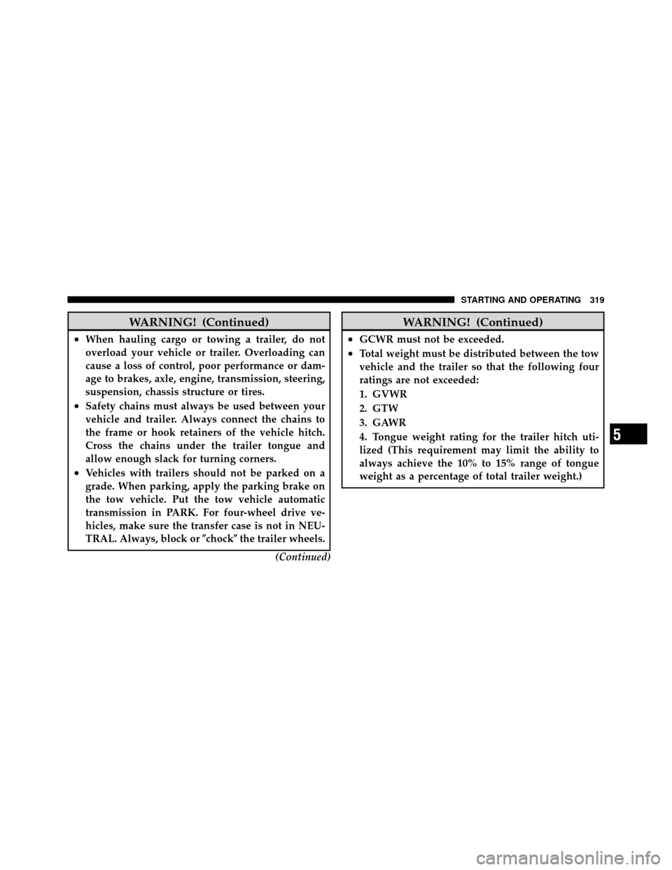 DODGE DAKOTA 2010 3.G Owners Manual WARNING! (Continued)
•When hauling cargo or towing a trailer, do not
overload your vehicle or trailer. Overloading can
cause a loss of control, poor performance or dam-
age to brakes, axle, engine, 