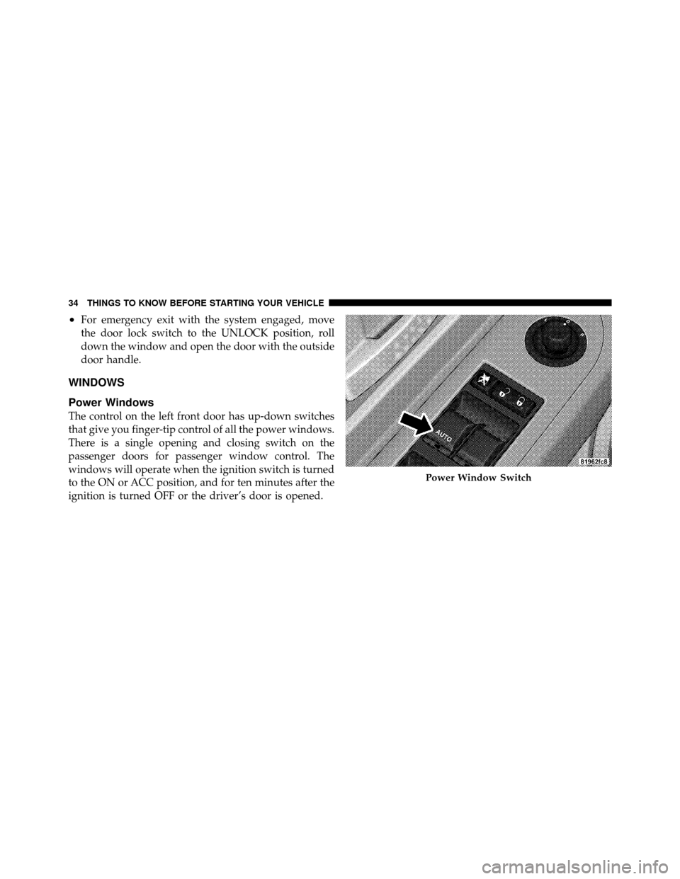 DODGE DAKOTA 2010 3.G Owners Guide •For emergency exit with the system engaged, move
the door lock switch to the UNLOCK position, roll
down the window and open the door with the outside
door handle.
WINDOWS
Power Windows
The control DODGE DAKOTA 2010 3.G Owners Guide •For emergency exit with the system engaged, move
the door lock switch to the UNLOCK position, roll
down the window and open the door with the outside
door handle.
WINDOWS
Power Windows
The control
