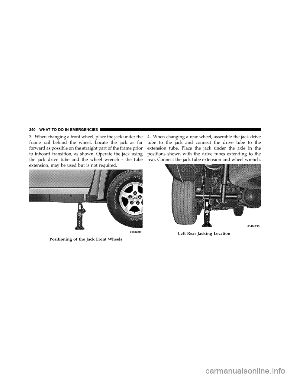 DODGE DAKOTA 2010 3.G Owners Manual 3. When changing a front wheel, place the jack under the
frame rail behind the wheel. Locate the jack as far
forward as possible on the straight part of the frame prior
to inboard transition, as shown DODGE DAKOTA 2010 3.G Owners Manual 3. When changing a front wheel, place the jack under the
frame rail behind the wheel. Locate the jack as far
forward as possible on the straight part of the frame prior
to inboard transition, as shown