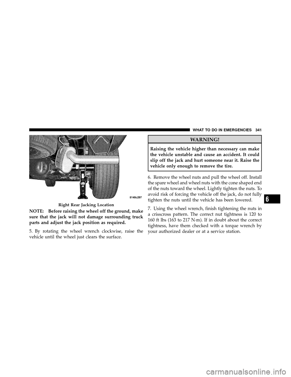 DODGE DAKOTA 2010 3.G Owners Manual NOTE: Before raising the wheel off the ground, make
sure that the jack will not damage surrounding truck
parts and adjust the jack position as required.
5. By rotating the wheel wrench clockwise, rais DODGE DAKOTA 2010 3.G Owners Manual NOTE: Before raising the wheel off the ground, make
sure that the jack will not damage surrounding truck
parts and adjust the jack position as required.
5. By rotating the wheel wrench clockwise, rais