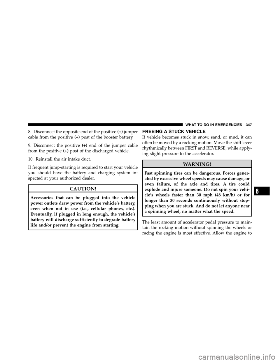 DODGE DAKOTA 2010 3.G Owners Manual 8. Disconnect the opposite end of the positive(+)jumper
cable from the positive (+)post of the booster battery.
9. Disconnect the positive (+)end of the jumper cable
from the positive (+)post of the d