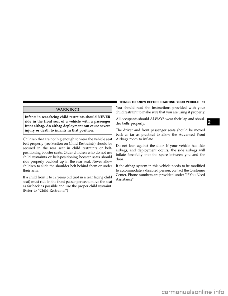 DODGE DAKOTA 2010 3.G Workshop Manual WARNING!
Infants in rear-facing child restraints should NEVER
ride in the front seat of a vehicle with a passenger
front airbag. An airbag deployment can cause severe
injury or death to infants in tha