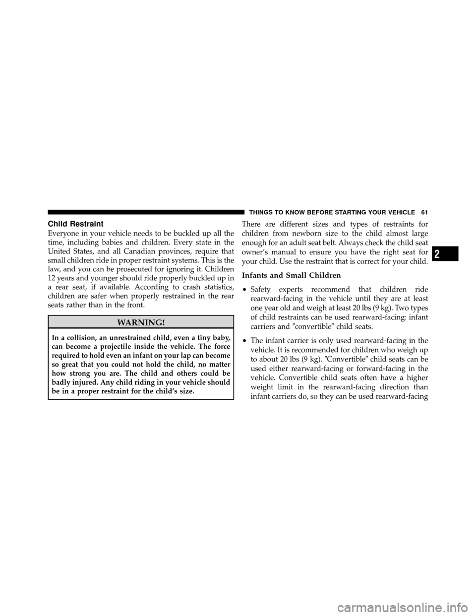 DODGE DAKOTA 2010 3.G Repair Manual Child Restraint
Everyone in your vehicle needs to be buckled up all the
time, including babies and children. Every state in the
United States, and all Canadian provinces, require that
small children r