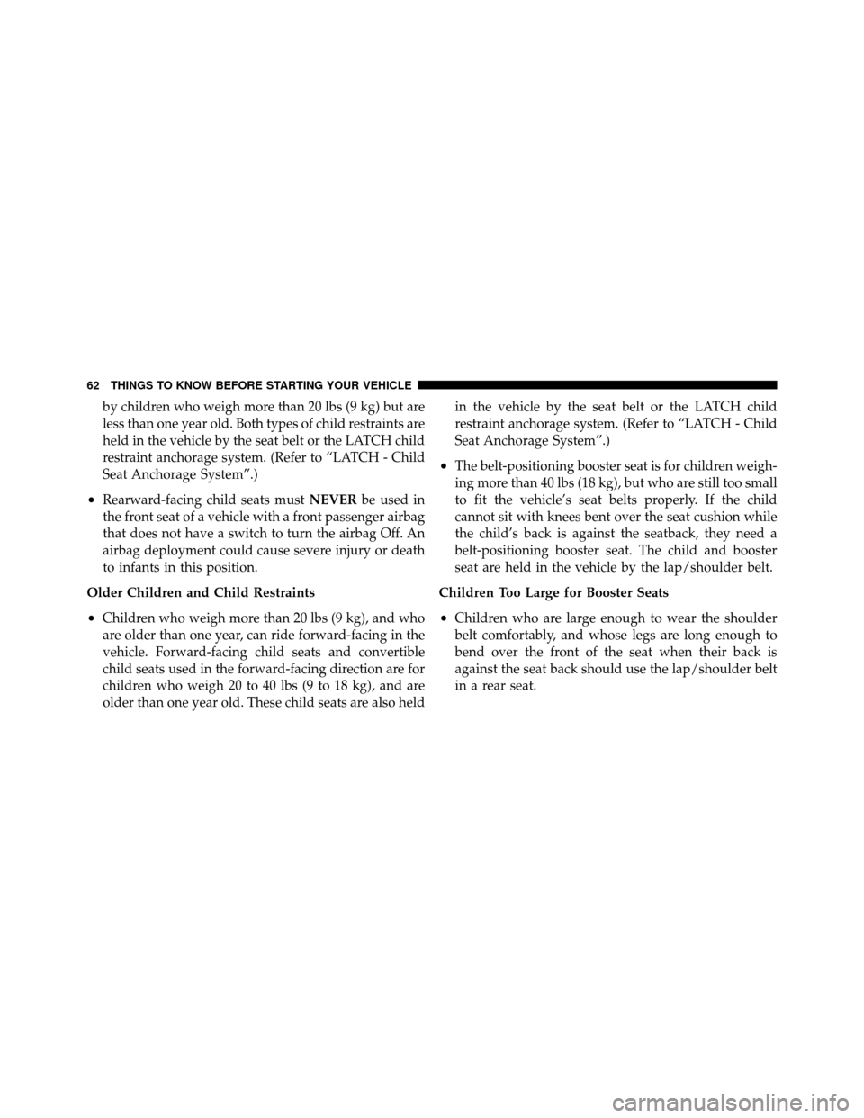 DODGE DAKOTA 2010 3.G Repair Manual by children who weigh more than 20 lbs (9 kg) but are
less than one year old. Both types of child restraints are
held in the vehicle by the seat belt or the LATCH child
restraint anchorage system. (Re