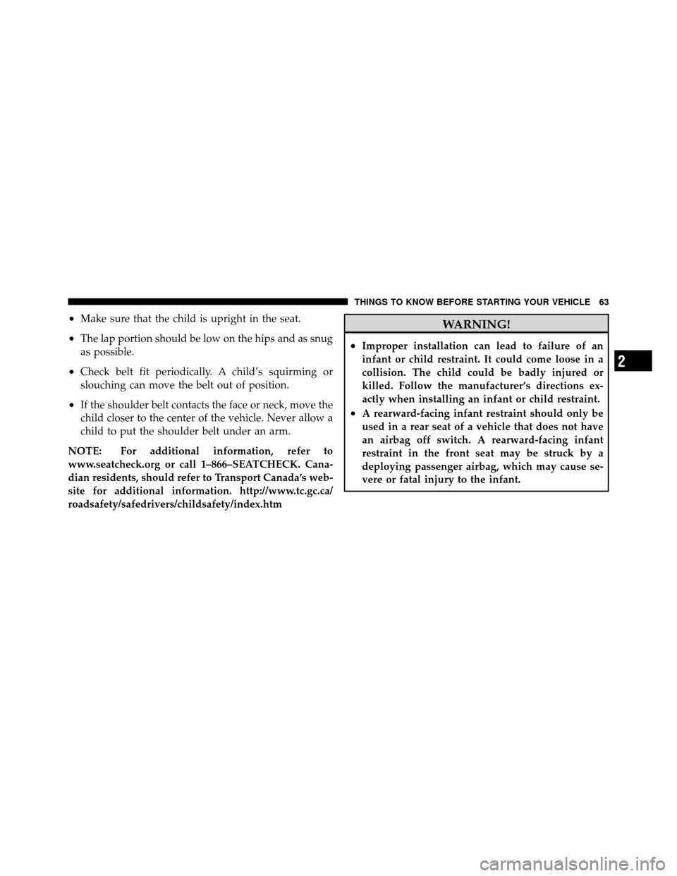 DODGE DAKOTA 2010 3.G Repair Manual •Make sure that the child is upright in the seat.
•The lap portion should be low on the hips and as snug
as possible.
•Check belt fit periodically. A child’s squirming or
slouching can move th