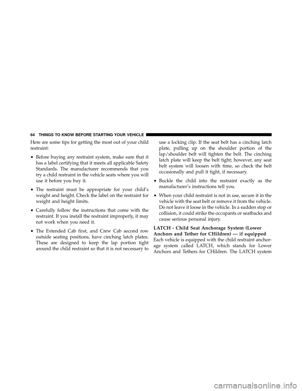 DODGE DAKOTA 2010 3.G Repair Manual Here are some tips for getting the most out of your child
restraint:
•Before buying any restraint system, make sure that it
has a label certifying that it meets all applicable Safety
Standards. The 