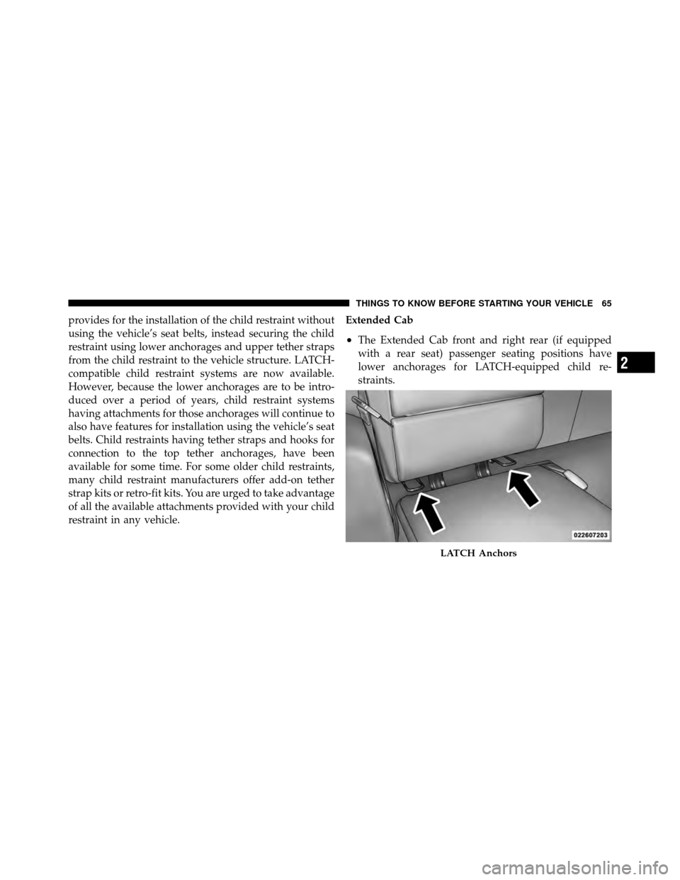 DODGE DAKOTA 2010 3.G Repair Manual provides for the installation of the child restraint without
using the vehicle’s seat belts, instead securing the child
restraint using lower anchorages and upper tether straps
from the child restra