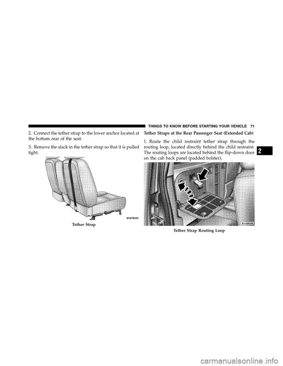 DODGE DAKOTA 2010 3.G Manual PDF 2. Connect the tether strap to the lower anchor located at
the bottom rear of the seat.
3. Remove the slack in the tether strap so that it is pulled
tight.Tether Straps at the Rear Passenger Seat (Ext