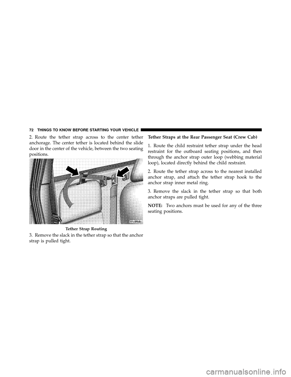 DODGE DAKOTA 2010 3.G Manual PDF 2. Route the tether strap across to the center tether
anchorage. The center tether is located behind the slide
door in the center of the vehicle, between the two seating
positions.
3. Remove the slack