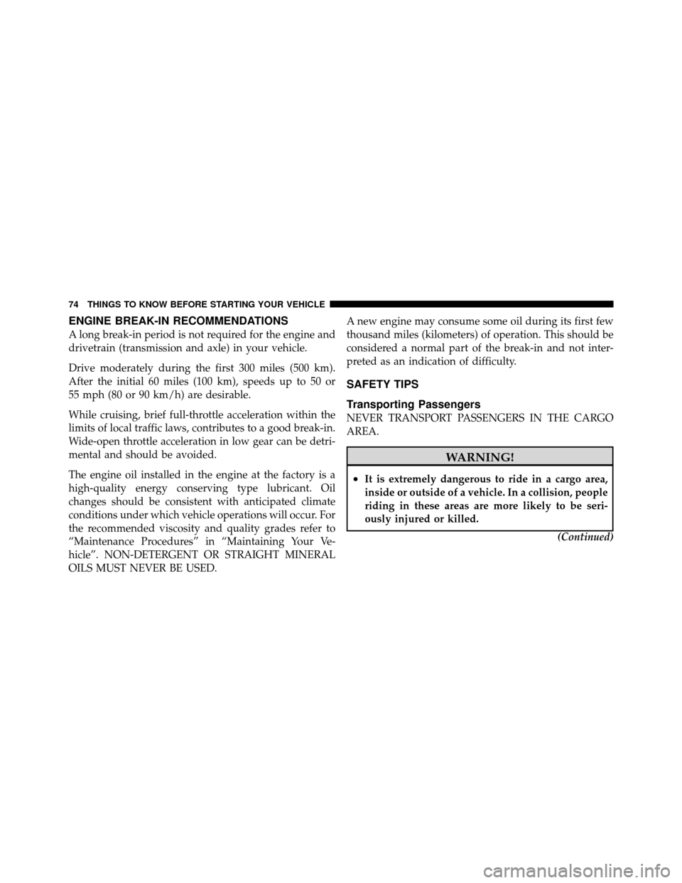 DODGE DAKOTA 2010 3.G Manual PDF ENGINE BREAK-IN RECOMMENDATIONS
A long break-in period is not required for the engine and
drivetrain (transmission and axle) in your vehicle.
Drive moderately during the first 300 miles (500 km).
Afte