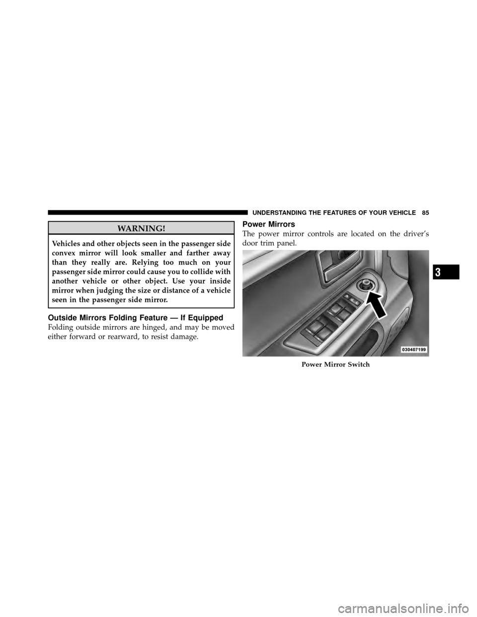 DODGE DAKOTA 2010 3.G Manual Online WARNING!
Vehicles and other objects seen in the passenger side
convex mirror will look smaller and farther away
than they really are. Relying too much on your
passenger side mirror could cause you to 