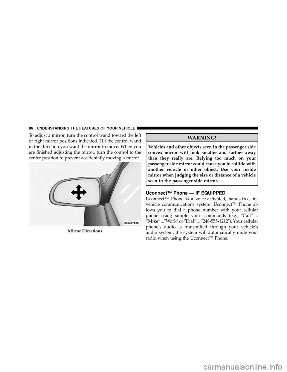 DODGE DAKOTA 2010 3.G Manual Online To adjust a mirror, turn the control wand toward the left
or right mirror positions indicated. Tilt the control wand
in the direction you want the mirror to move. When you
are finished adjusting the m