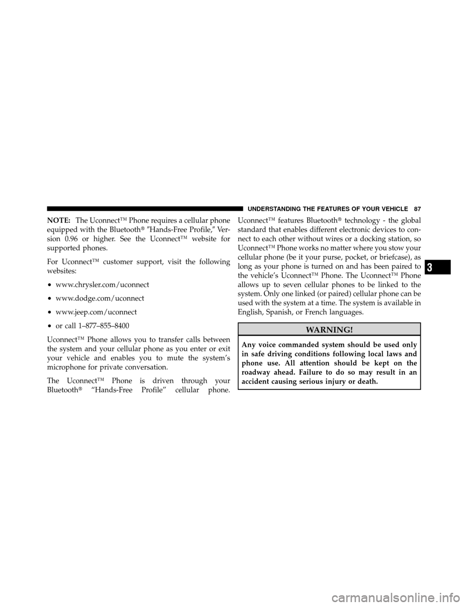 DODGE DAKOTA 2010 3.G Owners Manual NOTE:The Uconnect™ Phone requires a cellular phone
equipped with the Bluetooth Hands-Free Profile,Ve r -
sion 0.96 or higher. See the Uconnect™ website for
supported phones.
For Uconnect™ cus
