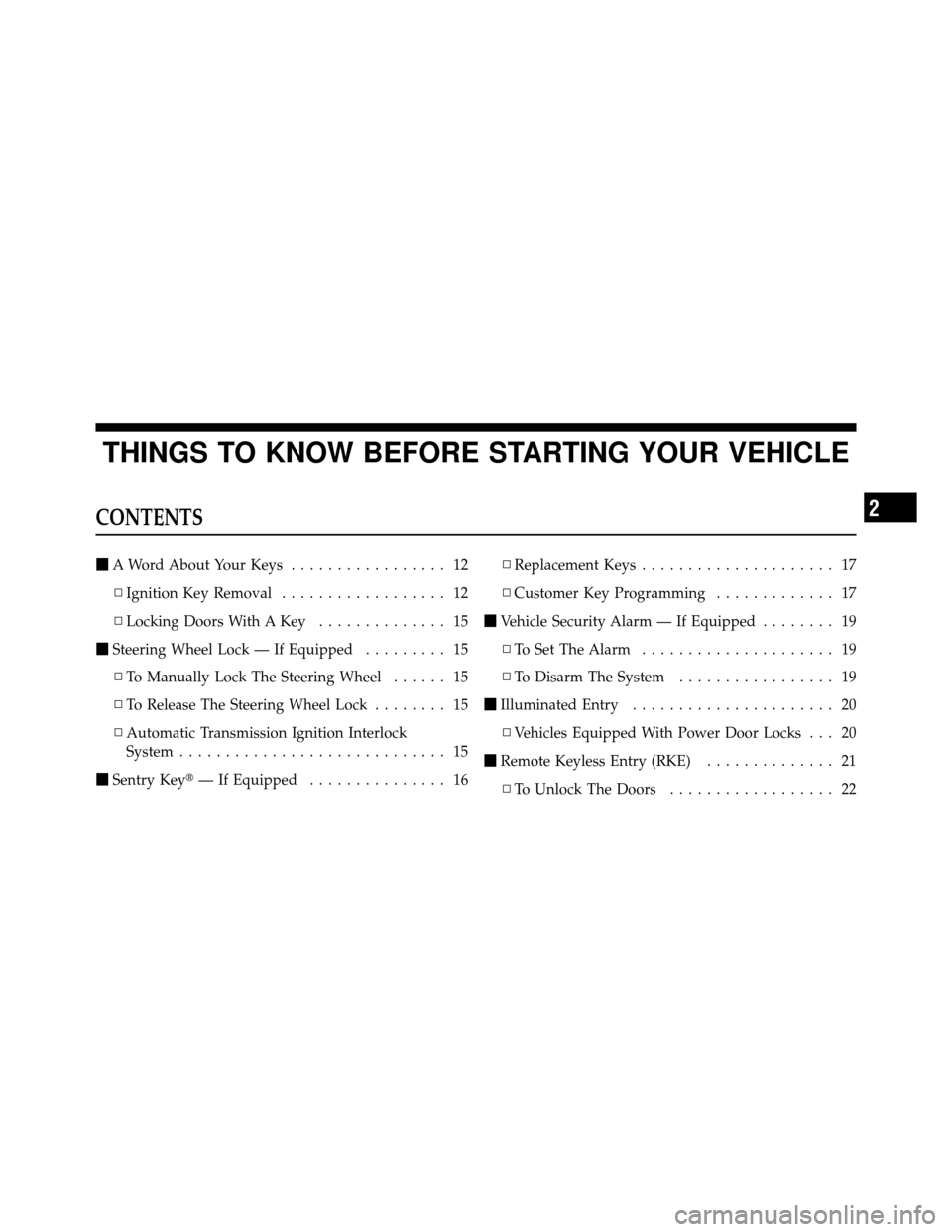 DODGE DAKOTA 2010 3.G Owners Manual THINGS TO KNOW BEFORE STARTING YOUR VEHICLE
CONTENTS
A Word About Your Keys ................. 12
▫ Ignition Key Removal .................. 12
▫ Locking Doors With A Key .............. 15
 Steeri