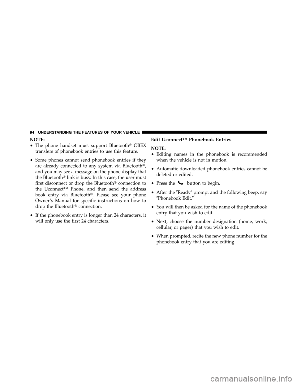 DODGE DAKOTA 2010 3.G Owners Manual NOTE:
•The phone handset must support BluetoothOBEX
transfers of phonebook entries to use this feature.
•Some phones cannot send phonebook entries if they
are already connected to any system via 