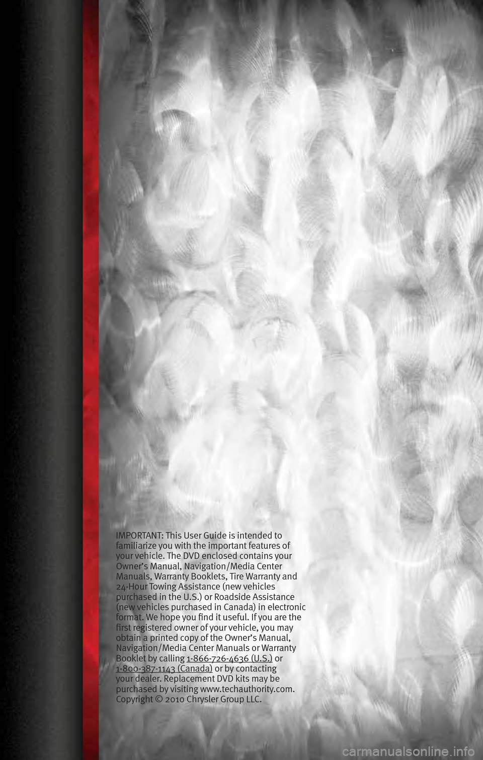 DODGE DAKOTA 2010 3.G User Guide IMPORTANT: This User Guide is i\fte\fded to
f\bmili\brize you with the import\b\ft fe\btures of
your vehicle. The DVD e\fclosed co\ft\bi\fs your
Ow\fer’s M\b\fu\bl, N\bvig\btio\f/Medi\b Ce\fter DODGE DAKOTA 2010 3.G User Guide IMPORTANT: This User Guide is i\fte\fded to
f\bmili\brize you with the import\b\ft fe\btures of
your vehicle. The DVD e\fclosed co\ft\bi\fs your
Ow\fer’s M\b\fu\bl, N\bvig\btio\f/Medi\b Ce\fter