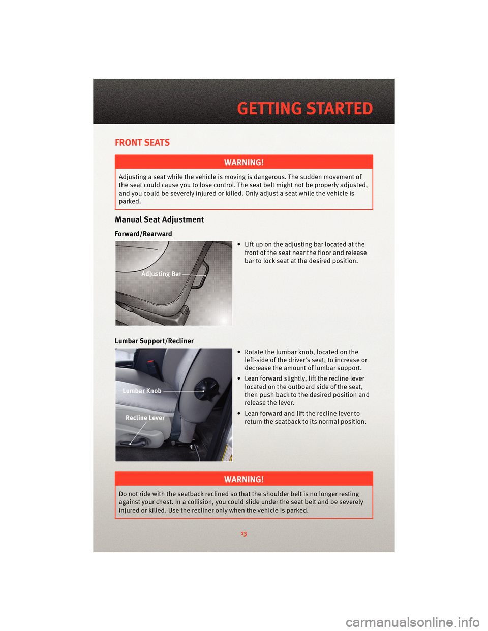 DODGE DAKOTA 2010 3.G Owners Manual FRONT SEATS
WARNING!
Adjusting a seat while the vehicle is moving is dangerous. The sudden movement of
the seat could cause you to lose control. The seat belt might not be properly adjusted,
and you c DODGE DAKOTA 2010 3.G Owners Manual FRONT SEATS
WARNING!
Adjusting a seat while the vehicle is moving is dangerous. The sudden movement of
the seat could cause you to lose control. The seat belt might not be properly adjusted,
and you c