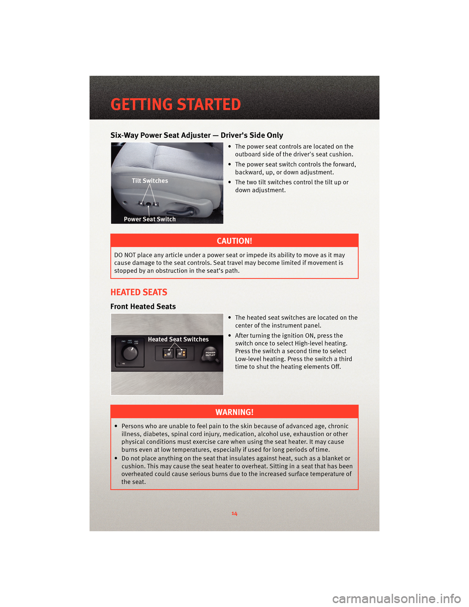 DODGE DAKOTA 2010 3.G User Guide Six-Way Power Seat Adjuster — Drivers Side Only
• The power seat controls are located on theoutboard side of the drivers seat cushion.
• The power seat switch controls the forward, backward, u