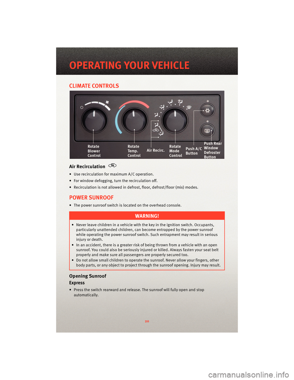 DODGE DAKOTA 2010 3.G Owners Manual CLIMATE CONTROLS
Air Recirculation
• Use recirculation for maximum A/C operation.
• For window defogging, turn the recirculation off.
• Recirculation is not allowed in defrost, floor, defrost/fl DODGE DAKOTA 2010 3.G Owners Manual CLIMATE CONTROLS
Air Recirculation
• Use recirculation for maximum A/C operation.
• For window defogging, turn the recirculation off.
• Recirculation is not allowed in defrost, floor, defrost/fl