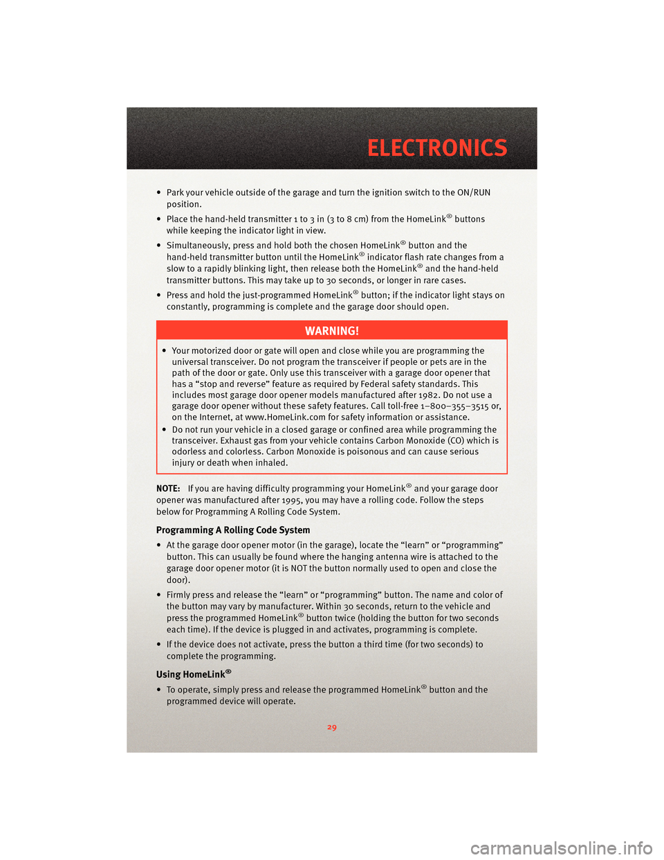 DODGE DAKOTA 2010 3.G Owners Guide • Park your vehicle outside of the garage and turn the ignition switch to the ON/RUNposition.
• Place the hand-held transmitter 1 to 3 in (3 to 8 cm) from the HomeLink
®buttons
while keeping the 