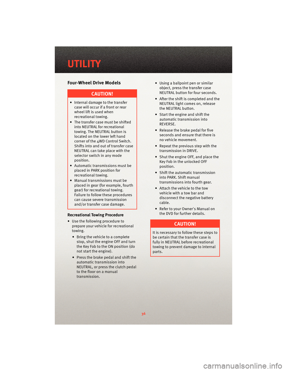 DODGE DAKOTA 2010 3.G User Guide Four-Wheel Drive Models
CAUTION!
• Internal damage to the transfercase will occur if a front or rear
wheel lift is used when
recreational towing.
• The transfer case must be shifted into NEUTRAL f