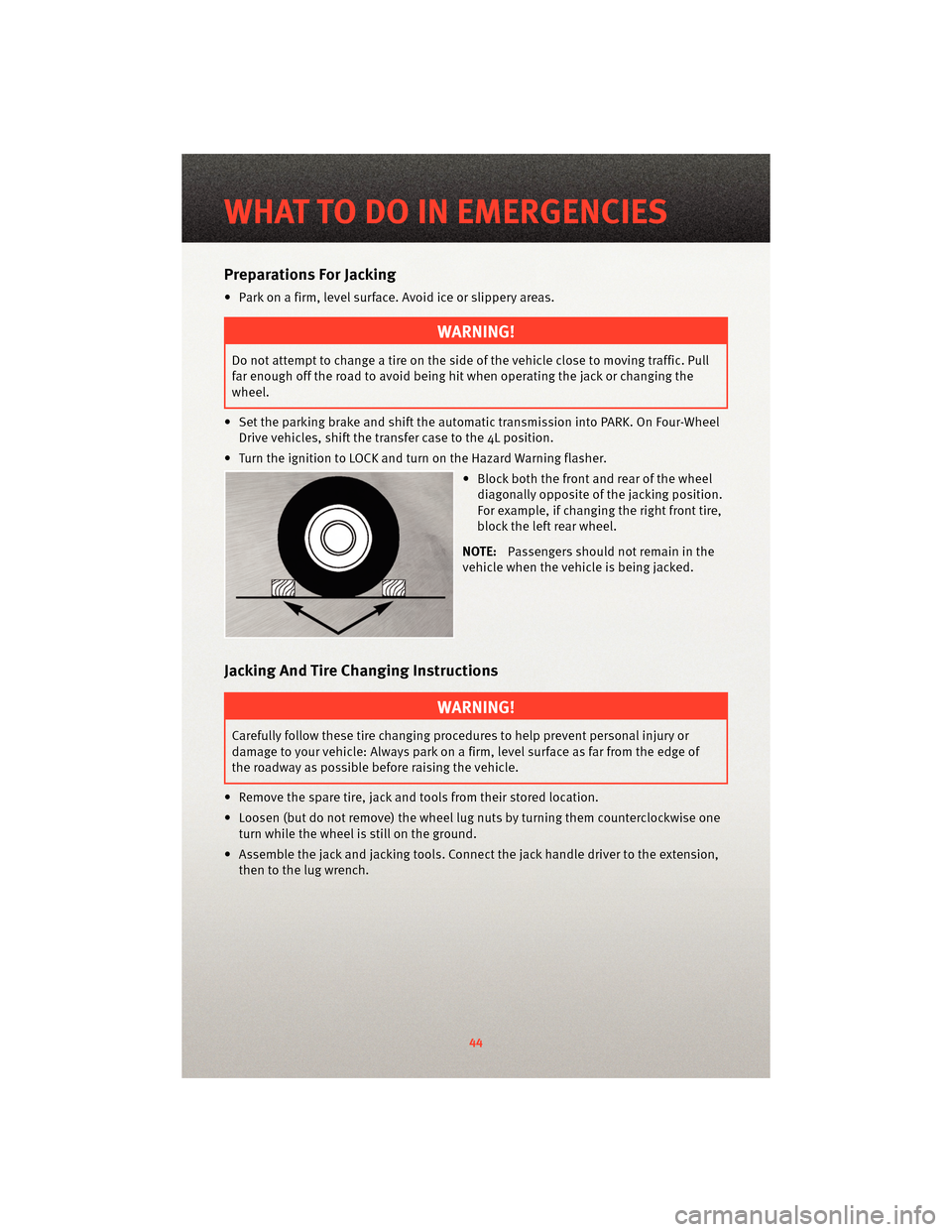 DODGE DAKOTA 2010 3.G User Guide Preparations For Jacking
• Park on a firm, level surface. Avoid ice or slippery areas.
WARNING!
Do not attempt to change a tire on the side of the vehicle close to moving traffic. Pull
far enough of