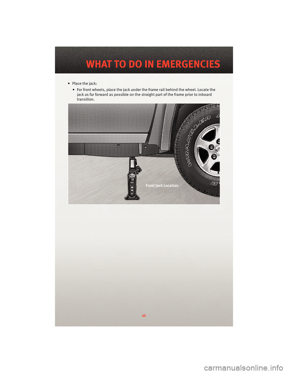DODGE DAKOTA 2010 3.G Service Manual • Place the jack:• For front wheels, place the jack under the frame rail behind the wheel. Locate thejack as far forward as possible on the straight part of the frame prior to inboard
transition.
DODGE DAKOTA 2010 3.G Service Manual • Place the jack:• For front wheels, place the jack under the frame rail behind the wheel. Locate thejack as far forward as possible on the straight part of the frame prior to inboard
transition.
