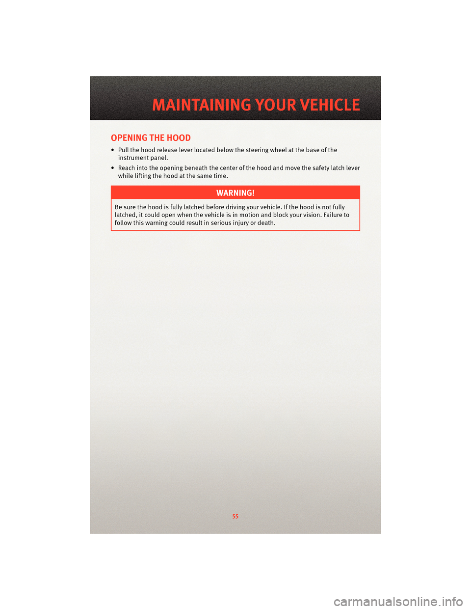 DODGE DAKOTA 2010 3.G Workshop Manual OPENING THE HOOD
• Pull the hood release lever locatedbelow the steering wheel at the base of the
instrument panel.
• Reach into the opening beneath the center of the hood and move the safety latc DODGE DAKOTA 2010 3.G Workshop Manual OPENING THE HOOD
• Pull the hood release lever locatedbelow the steering wheel at the base of the
instrument panel.
• Reach into the opening beneath the center of the hood and move the safety latc