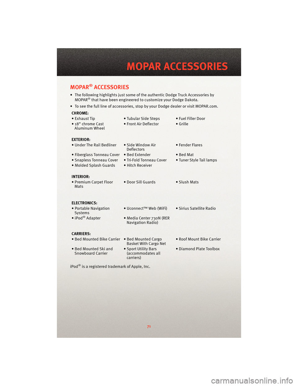 DODGE DAKOTA 2010 3.G Manual PDF MOPAR®ACCESSORIES
• The following highlights just some of the authentic Dodge Truck Accessories byMOPAR®that have been engineered to customize your Dodge Dakota.
• To see the full line of access