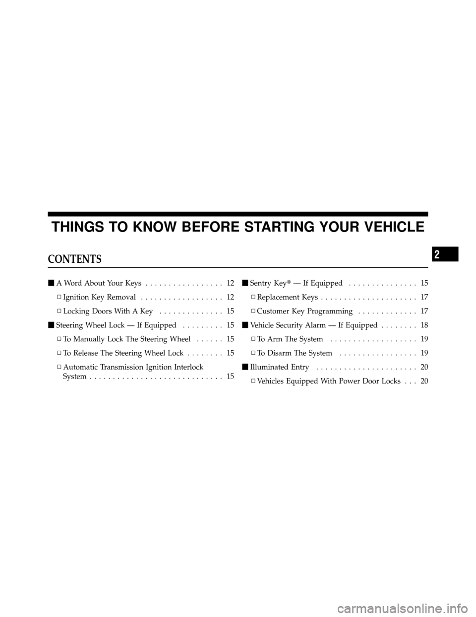 DODGE DAKOTA 2011 3.G Owners Manual THINGS TO KNOW BEFORE STARTING YOUR VEHICLE
CONTENTS
A Word About Your Keys ................. 12
▫ Ignition Key Removal .................. 12
▫ Locking Doors With A Key .............. 15
 Steeri