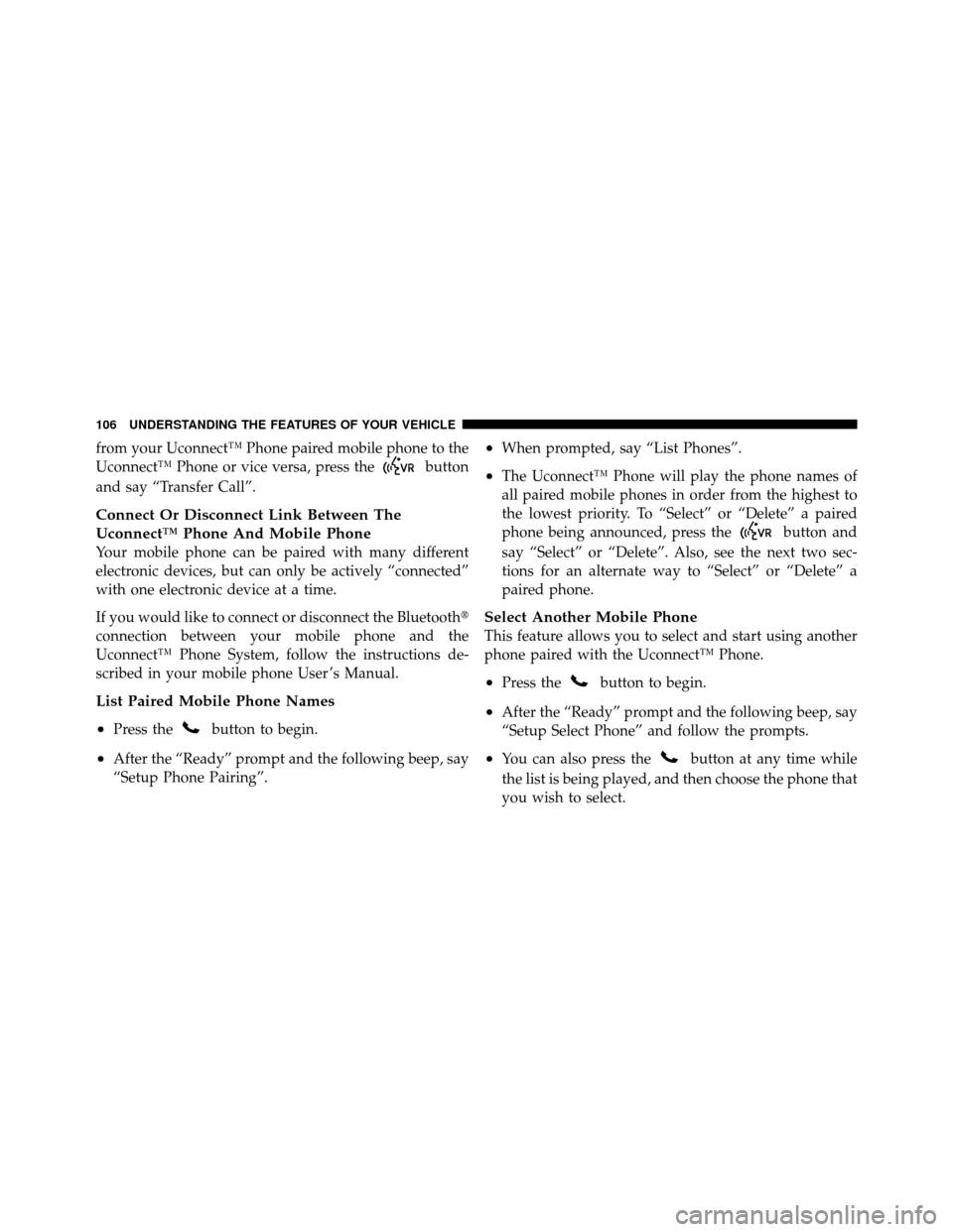 DODGE DAKOTA 2011 3.G Owners Manual from your Uconnect™ Phone paired mobile phone to the
Uconnect™ Phone or vice versa, press the
button
and say “Transfer Call”.
Connect Or Disconnect Link Between The
Uconnect™ Phone And Mobil